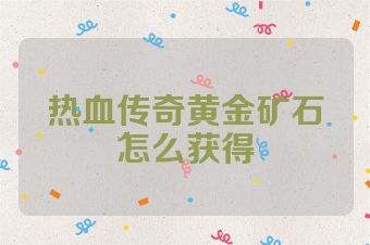 热血传奇黄金矿石怎么获得
