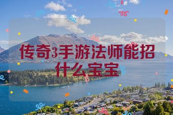 传奇3手游法师能招什么宝宝