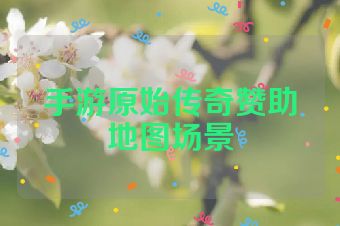 手游原始传奇赞助地图场景