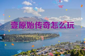 壹原始传奇怎么玩