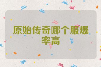 原始传奇哪个服爆率高