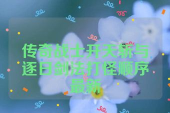 传奇战士开天斩与逐日剑法打怪顺序最新