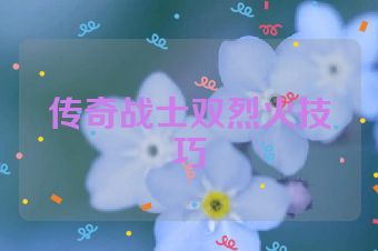传奇战士双烈火技巧