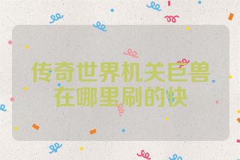 传奇世界机关巨兽在哪里刷的快