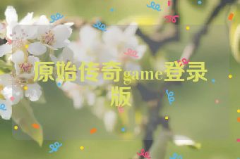 原始传奇game登录版