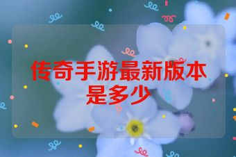 传奇手游最新版本是多少