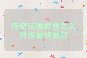 传奇法师武器怎么升级最快最好