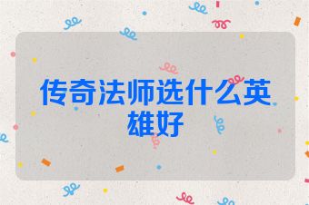 传奇法师选什么英雄好