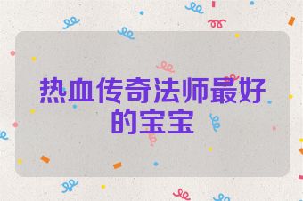 热血传奇法师最好的宝宝