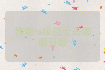 传奇26级战士去哪里升级