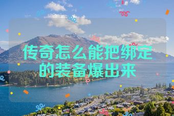 传奇怎么能把绑定的装备爆出来