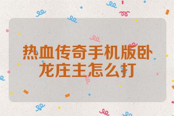 热血传奇手机版卧龙庄主怎么打