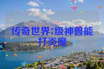 传奇世界7级神兽能打炎魔