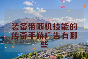 装备带随机技能的传奇手游广告有哪些