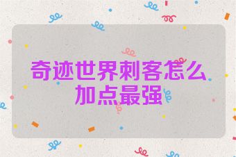 奇迹世界刺客怎么加点最强
