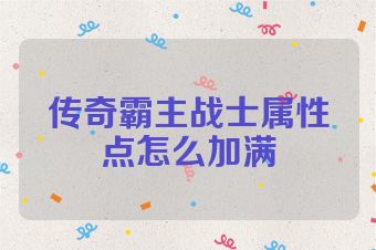 传奇霸主战士属性点怎么加满