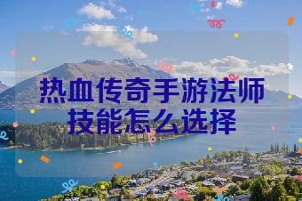 热血传奇手游法师技能怎么选择
