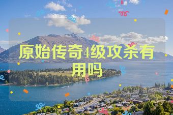 原始传奇4级攻杀有用吗