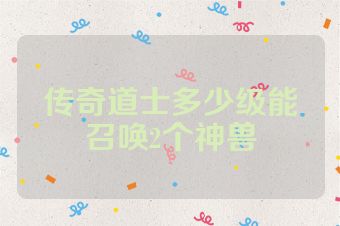 传奇道士多少级能召唤2个神兽