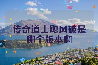传奇道士飓风破是哪个版本啊