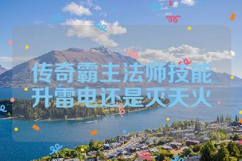 传奇霸主法师技能升雷电还是灭天火