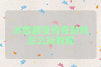 冰雪超变传奇游戏怎么玩教程