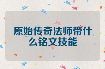 原始传奇法师带什么铭文技能