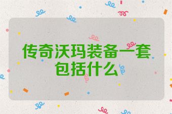 传奇沃玛装备一套包括什么