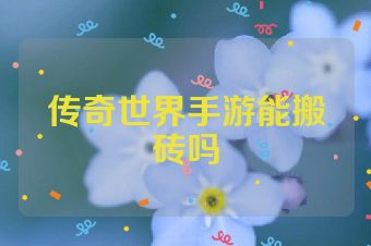 传奇世界手游能搬砖吗