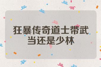 狂暴传奇道士带武当还是少林