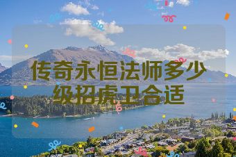 传奇永恒法师多少级招虎卫合适