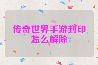 传奇世界手游封印怎么解除