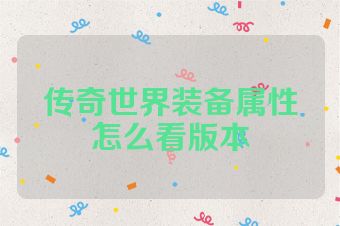传奇世界装备属性怎么看版本