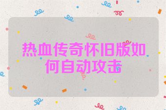 热血传奇怀旧版如何自动攻击