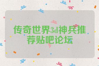 传奇世界3d神兵推荐贴吧论坛