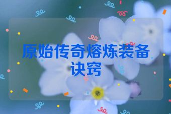 原始传奇熔炼装备诀窍
