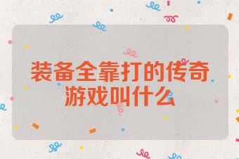 装备全靠打的传奇游戏叫什么