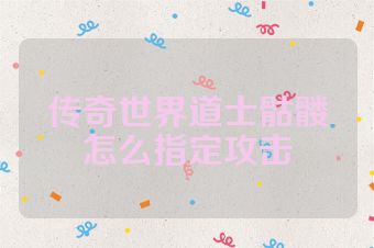 传奇世界道士骷髅怎么指定攻击