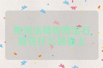 死灵法师传奇宝石放在什么装备上