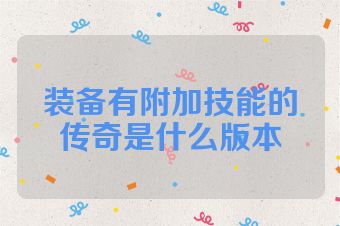 装备有附加技能的传奇是什么版本