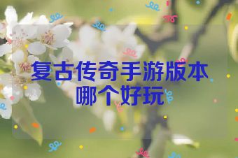 复古传奇手游版本哪个好玩