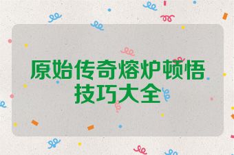 原始传奇熔炉顿悟技巧大全