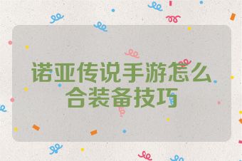 诺亚传说手游怎么合装备技巧