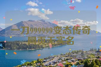 一刀999999变态传奇网页无实名