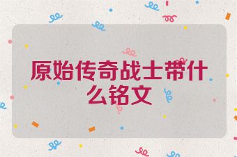 原始传奇战士带什么铭文