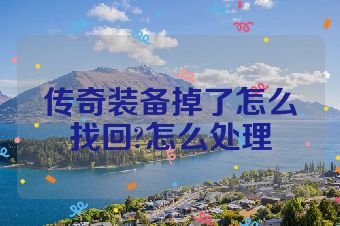 传奇装备掉了怎么找回?怎么处理