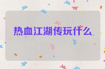热血江湖传玩什么