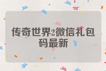 传奇世界2微信礼包码最新
