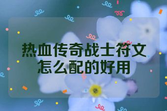 热血传奇战士符文怎么配的好用