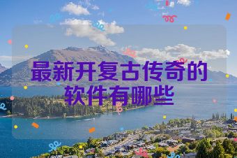最新开复古传奇的软件有哪些